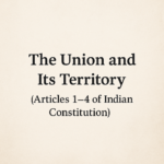 The Union and Its Territory (Articles 1–4 of the Indian Constitution)